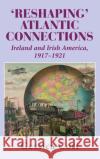 Reshaping' Atlantic Connections: Ireland and Irish America 1917-1921 Gessica Cosi 9781915115355 Edward Everett Root