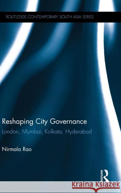 Reshaping City Governance: London, Mumbai, Kolkata, Hyderabad Nirmala Rao 9780415672092 Routledge - książka