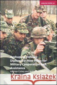 Reshaping Defence Diplomacy: New Roles for Military Cooperation and Assistance Andrew Cottey Anthony Forster Anthony Forster 9780198566533 International Institute for Strategic Studies - książka