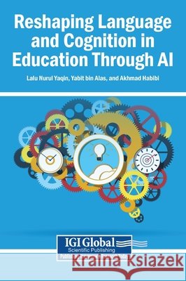 Reshaping Language and Cognition in Education Through AI Yaqin, Lalu Nurul, Alas, Yabit Bin, Habibi, Akhmad 9798337343976 Igi Global Scientific Publishing - książka