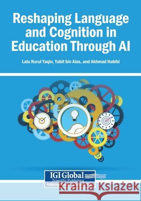 Reshaping Language and Cognition in Education Through AI Yaqin, Lalu Nurul, Alas, Yabit Bin, Habibi, Akhmad 9798337343983 Igi Global Scientific Publishing - książka