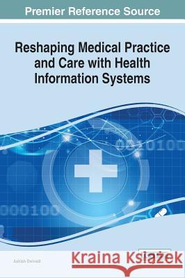 Reshaping Medical Practice and Care with Health Information Systems Ashish Dwivedi 9781466698703 Medical Information Science Reference - książka