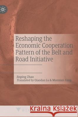 Reshaping the Economic Cooperation Pattern of the Belt and Road Initiative Jinping Zhao 9789811576300 Palgrave MacMillan - książka