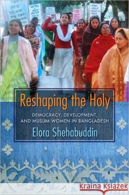 Reshaping the Holy: Democracy, Development, and Muslim Women in Bangladesh Shehabuddin, Elora 9780231141567 Columbia University Press - książka