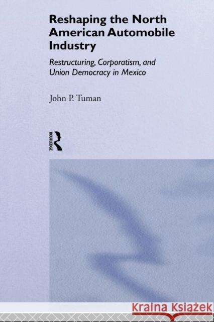 Reshaping the North American Automobile Industry: Restructuring, Corporatism and Union Democracy in Mexico John P. Tuman 9781138864108 Routledge - książka