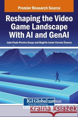 Reshaping the Video Game Landscape With AI and GenAI Sousa, João Paulo Pereira, Tavares, Rogério Junior Correia 9798337346373 Igi Global Scientific Publishing - książka