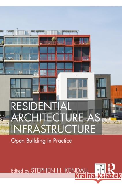Residential Architecture as Infrastructure: Open Building in Practice Stephen H. Kendall 9780367863135 Routledge - książka