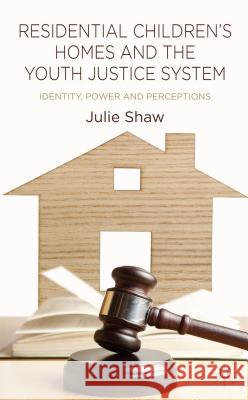 Residential Children's Homes and the Youth Justice System: Identity, Power and Perceptions Shaw, Julie 9781137319609 Palgrave MacMillan - książka