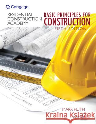 Residential Construction Academy: Basic Principles for Construction Mark Huth 9781337913829 Cengage Learning - książka