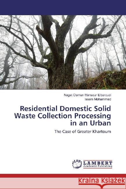 Residential Domestic Solid Waste Collection Processing in an Urban : The Case of Greater Khartoum Elbaroudi, Nagat Osman Mansour; Mohammed, Issam 9783330000520 LAP Lambert Academic Publishing - książka