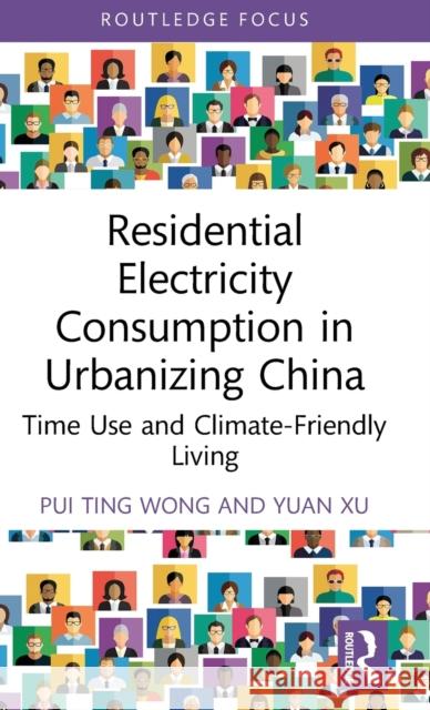 Residential Electricity Consumption in Urbanizing China: Time Use and Climate-Friendly Living Pui Ting Wong Yuan Xu 9780367261481 Routledge - książka