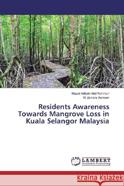 Residents Awareness Towards Mangrove Loss in Kuala Selangor Malaysia Abd Rahman, Mazni Adibah; Asmawi, M. Zainora 9783330001510 LAP Lambert Academic Publishing - książka