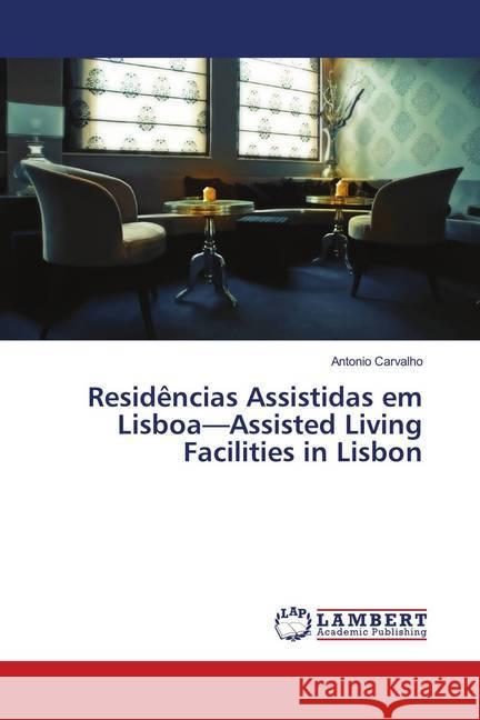 Residências Assistidas em Lisboa-Assisted Living Facilities in Lisbon Carvalho, Antonio 9786139954063 LAP Lambert Academic Publishing - książka