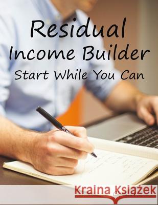 Residual Income Builder: Start While You Can Chester F 9781728772486 Independently Published - książka