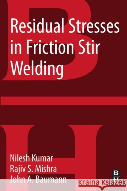 Residual Stresses in Friction Stir Welding Nilesh Kumar (Assistant Professor, Metallurgical and Materials Engineering, The University of Alabama, Tuscaloosa, AL, U 9780128001509 Elsevier - Health Sciences Division - książka
