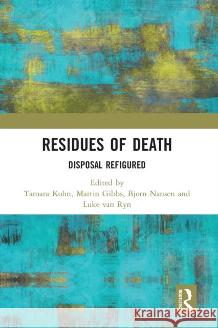 Residues of Death: Disposal Refigured Tamara Kohn Martin Gibbs Bjorn Nansen 9780367729219 Routledge - książka