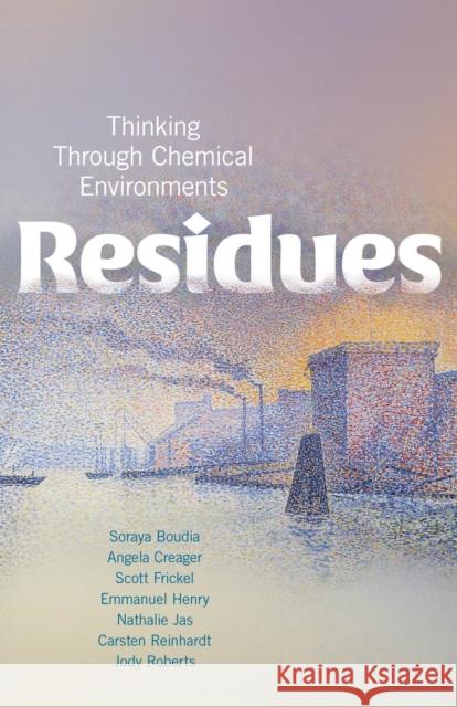 Residues: Thinking Through Chemical Environments Scott Frickel Angela N. H. Creager Soraya Boudia 9781978818019 Rutgers University Press - książka
