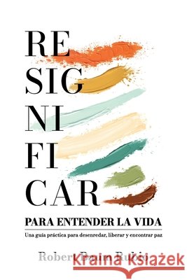 Resignificar Para Entender La Vida: Una guía práctica para desenredar, avanzar y encontrar paz Baum Rubio, Robert 9798268809114 Independently Published - książka