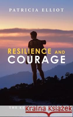 Resilience and Courage: The Key to Endurance Patricia Elliot 9781728353111 Authorhouse UK - książka