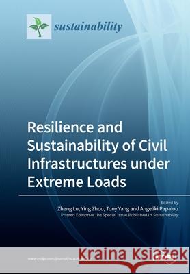 Resilience and Sustainability of Civil Infrastructures under Extreme Loads Zheng Lu Ying Zhou Tony Yang 9783039214013 Mdpi AG - książka