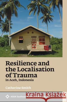 Resilience and the Localisation of Trauma in Aceh, Indonesia Catherine Smith 9789814722605 National University of Singapore Press - książka