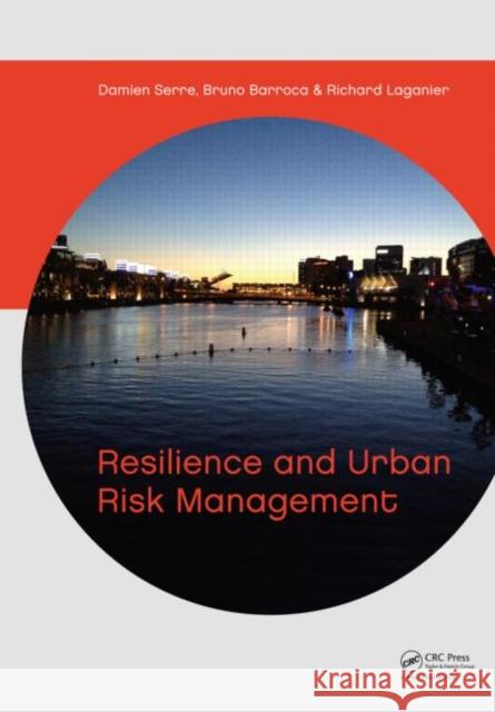 Resilience and Urban Risk Management Damien Serre Bruno Barroca Richard Laganier 9780415621472 CRC Press - książka