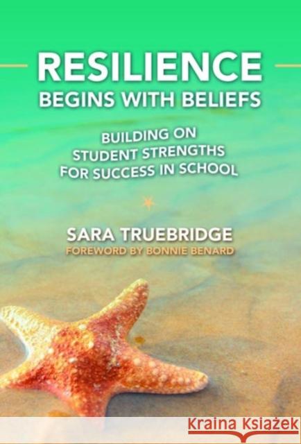 Resilience Begins with Beliefs: Building on Student Strengths for Success in School Truebridge, Sara 9780807754832 Teachers College Press - książka