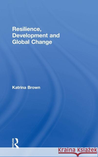 Resilience, Development and Global Change Katrina Brown 9780415663465 Routledge - książka