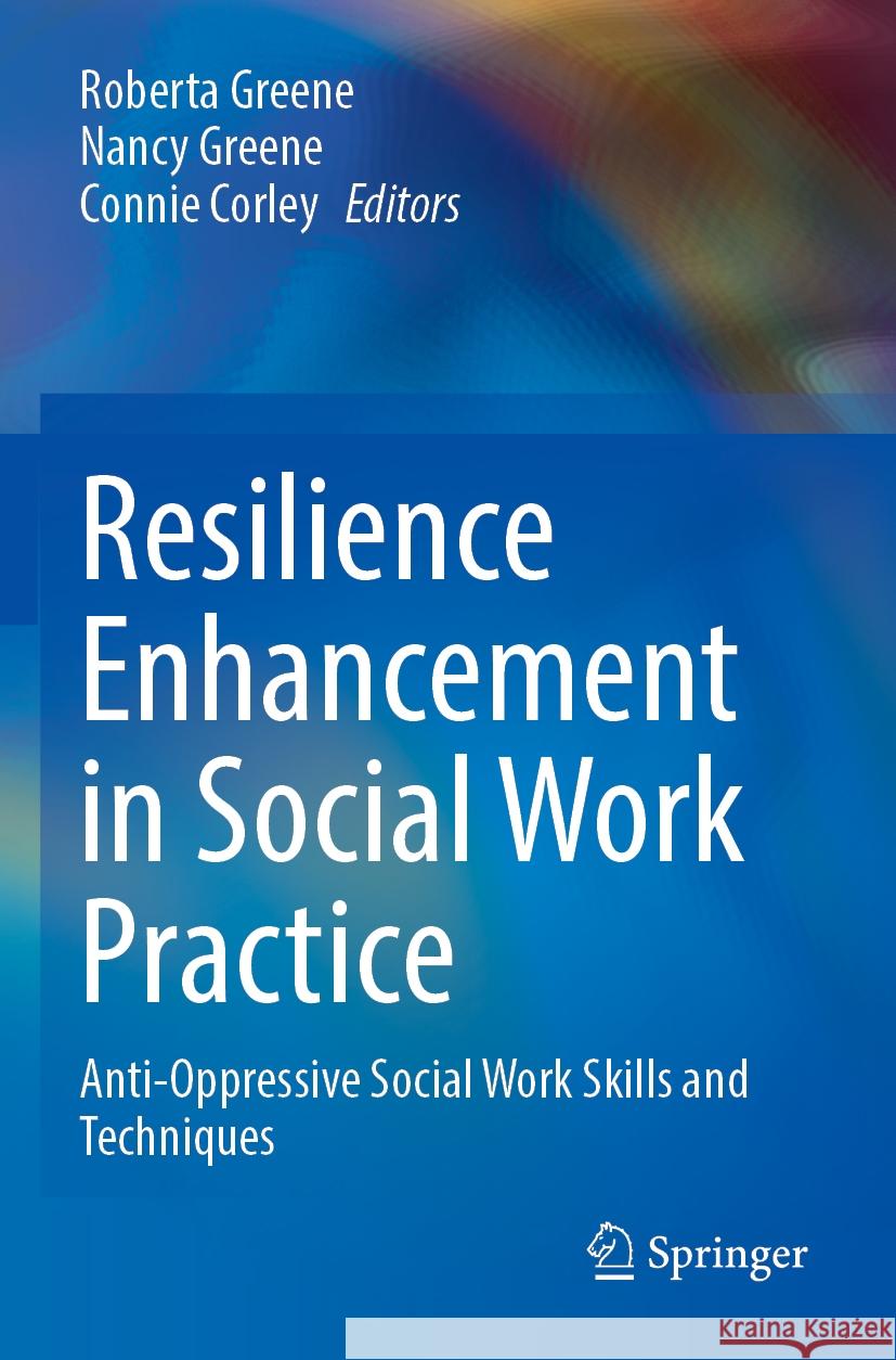 Resilience Enhancement in Social Work Practice: Anti-Oppressive Social Work Skills and Techniques Roberta Greene Nancy Greene Connie Corley 9783031385209 Springer - książka