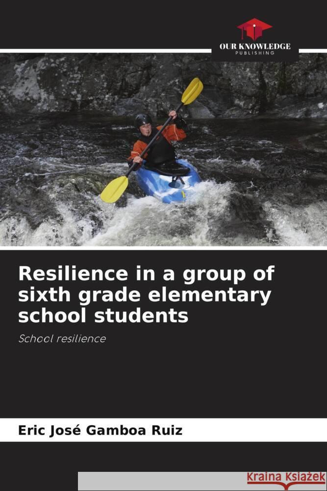 Resilience in a group of sixth grade elementary school students Eric Jose Gambo 9786208078133 Our Knowledge Publishing - książka
