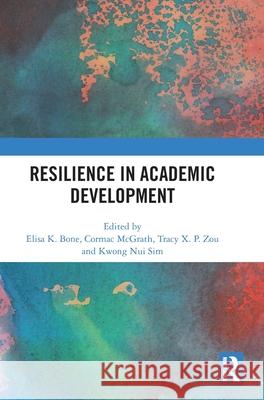 Resilience in Academic Development Elisa K. Bone Cormac McGrath Tracy X. P. Zou 9781041264491 Routledge - książka