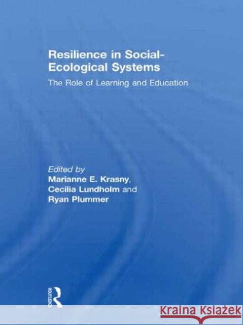 Resilience in Social-Ecological Systems : The Role of Learning and Education Marianne E. Krasny Cecilia Lundholm Ryan Plummer 9780415552530 Routledge - książka