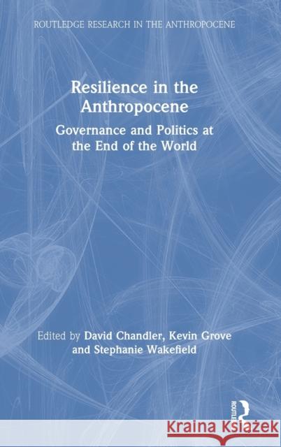 Resilience in the Anthropocene: Governance and Politics at the End of the World Chandler, David 9781138387423 Routledge - książka