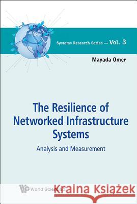 Resilience of Networked Infrastructure Systems, The: Analysis and Measurement Omer, Mayada 9789814452816  - książka
