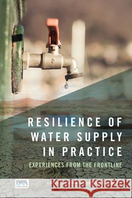 Resilience of Water Supply in Practice: Experiences from the Frontline Morris-Iveson, Leslie 9781789061611 IWA Publishing (Intl Water Assoc) - książka