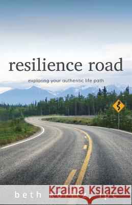 resilience road: exploring your authentic life path Beth Koritz 9780984218295 Aquarian Press - książka