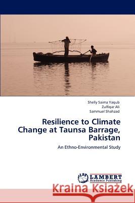 Resilience to Climate Change at Taunsa Barrage, Pakistan Shelly Saima Yaqub Zulfiqar Ali Sammuel Shahzad 9783848499748 LAP Lambert Academic Publishing - książka