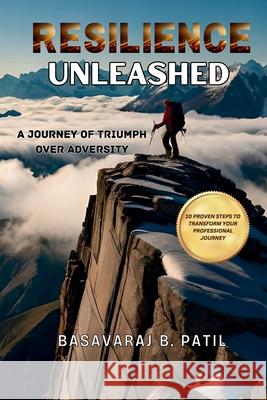 Resilience Unleashed: A Journey of Triumph Over Adversity Basavaraj B. Patil 9788197040719 Gurucool Publishing - książka