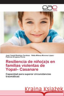 Resiliencia de niño(a)s en familias violentas de Yopal- Casanare Bolaños Cardozo, José Yamid 9783659053146 Editorial Academica Espanola - książka