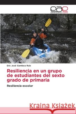 Resiliencia en un grupo de estudiantes del sexto grado de primaria Eric Jose Gambo 9786139119820 Editorial Academica Espanola - książka