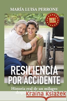 Resiliencia Por Accidente: Historia real de un milagro después de la tragedia Maria Luisa Perrone 9780578955612 Maria Luisa Perrone - książka
