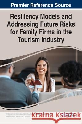 Resiliency Models and Addressing Future Risks for Family Firms in the Tourism Industry Anita Zehrer Gundula Glowka Katrin Magdalena Schwaiger 9781799873525 Business Science Reference - książka