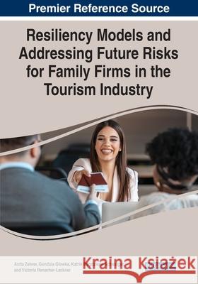 Resiliency Models and Addressing Future Risks for Family Firms in the Tourism Industry Anita Zehrer Gundula Glowka Katrin Magdalena Schwaiger 9781799873532 Business Science Reference - książka