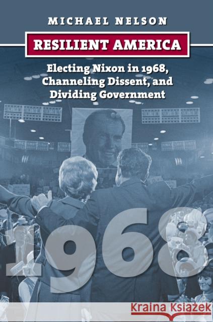 Resilient America: Electing Nixon in 1968, Channeling Dissent, and Dividing Government Michael Nelson 9780700619634 University Press of Kansas - książka