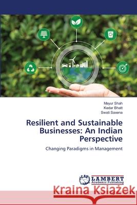 Resilient and Sustainable Businesses: An Indian Perspective Shah, Mayur, Bhatt, Kedar, Saxena, Swati 9786205630792 LAP Lambert Academic Publishing - książka