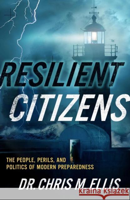 Resilient Citizens: The People, Perils, and Politics of Modern Preparedness Dr. Chris Ellis 9781637634486 Forefront Books - książka
