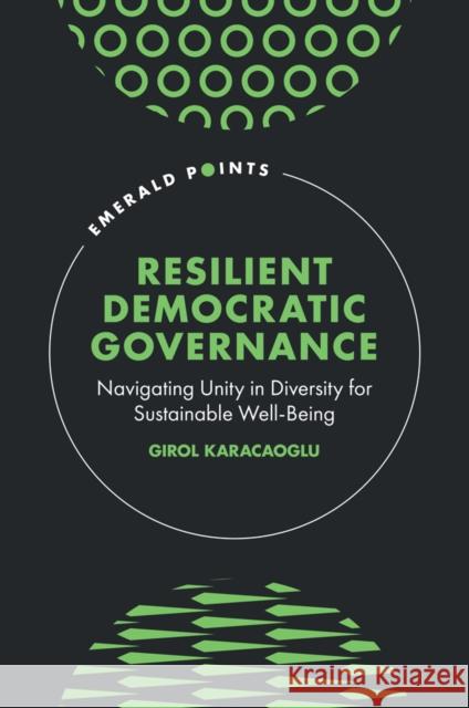 Resilient Democratic Governance: Navigating Unity in Diversity for Sustainable Wellbeing Girol Karacaoglu 9781835492819 Emerald Publishing Limited - książka