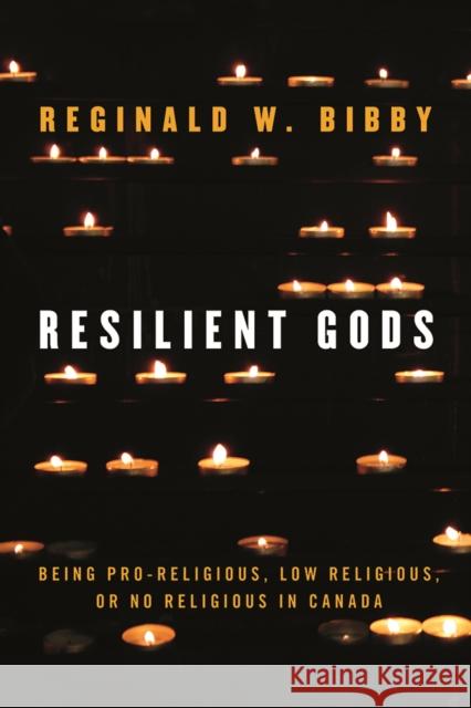 Resilient Gods: Being Pro-Religious, Low Religious, or No Religious in Canada Reginald W. Bibby 9780774890052 UBC Press - książka