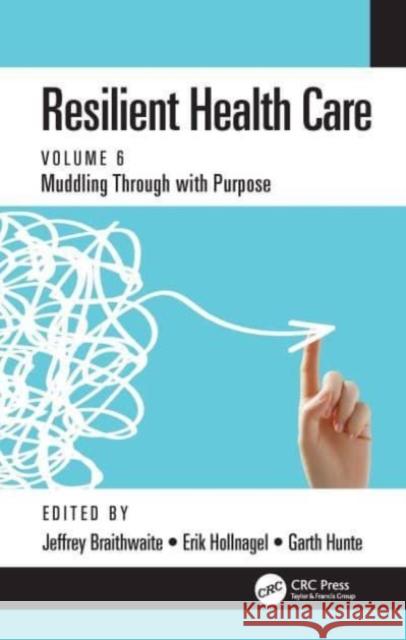 Resilient Health Care: Muddling Through with Purpose, Volume 6 Jeffrey Braithwaite Erik Hollnagel Garth Hunte 9780367558048 CRC Press - książka