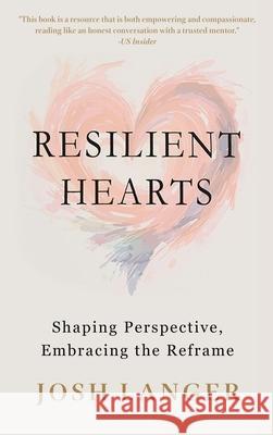 Resilient Hearts: Shaping Perspective, Embracing the Reframe Josh Langer 9781968985400 Publishinginc - książka